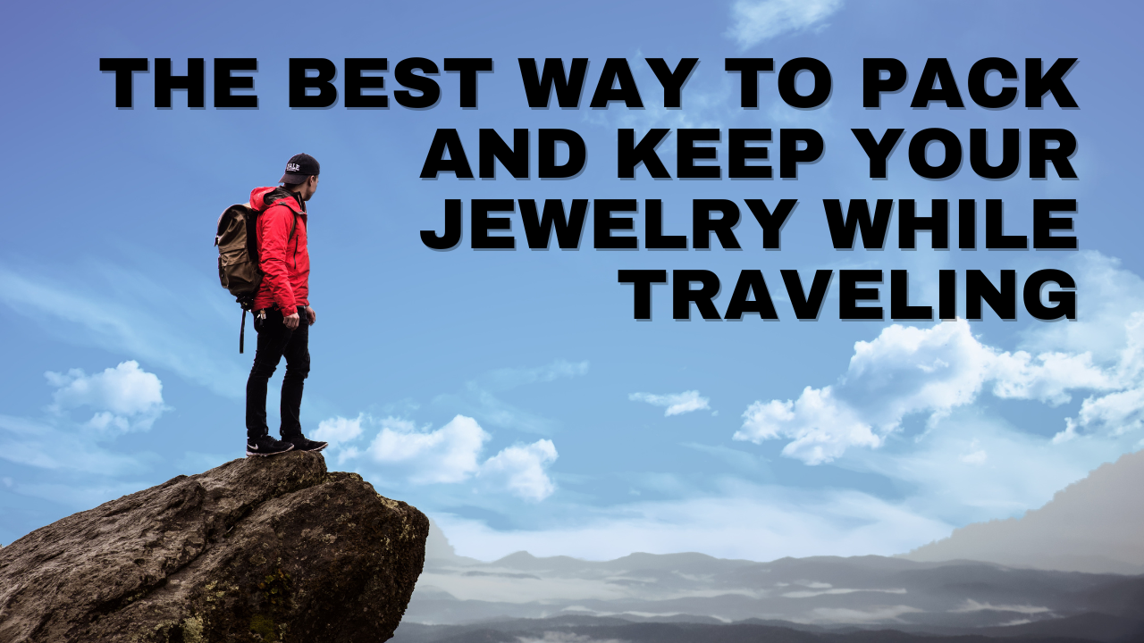 The Best Way to Pack and Keep Your Jewelry While Traveling