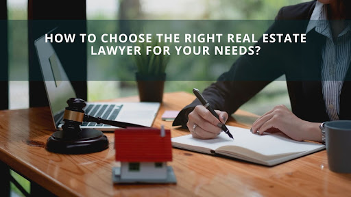 How To Choose The Right Real Estate Lawyer For Your Needs?