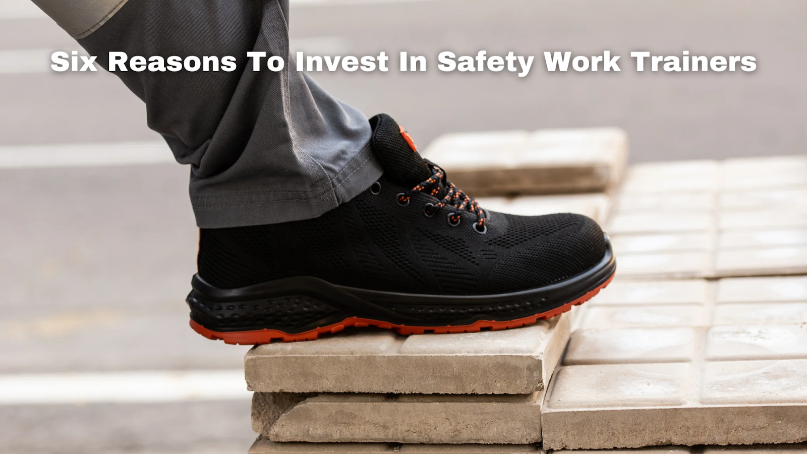 Six Reasons To Invest In Safety Work Trainers
